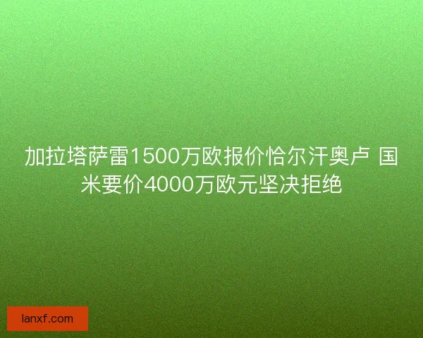加拉塔萨雷1500万欧报价恰尔汗奥卢 国米要价4000万欧元坚决拒绝